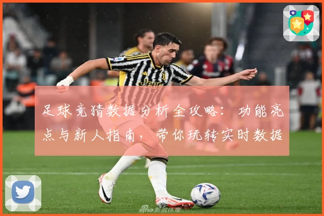 足球竞猜数据分析全攻略:功能亮点与新人指南,带你玩转实时数据预测