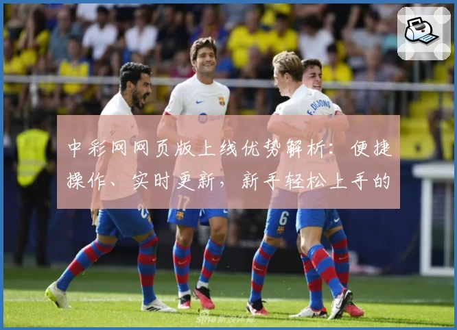 中彩网网页版上线优势解析：便捷操作、实时更新，新手轻松上手的小贴士