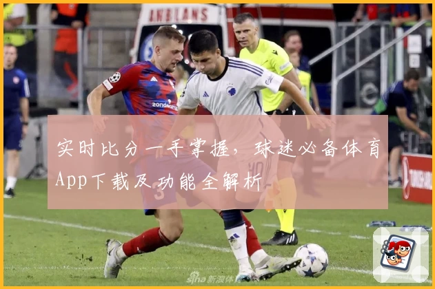实时比分一手掌握,球迷必备体育App下载及功能全解析