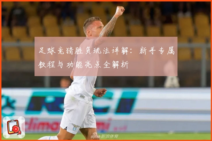 足球竞猜胜负玩法详解:新手专属教程与功能亮点全解析
