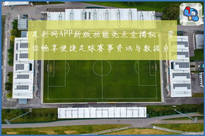 足彩网APP新版功能亮点全揭秘，带你畅享便捷足球赛事资讯与数据分析