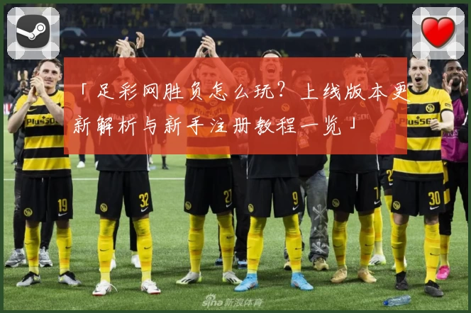 「足彩网胜负怎么玩？上线版本更新解析与新手注册教程一览」