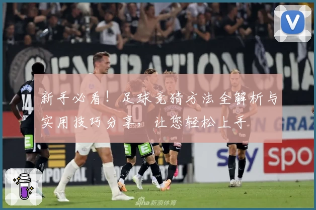 新手必看！足球竞猜方法全解析与实用技巧分享，让您轻松上手
