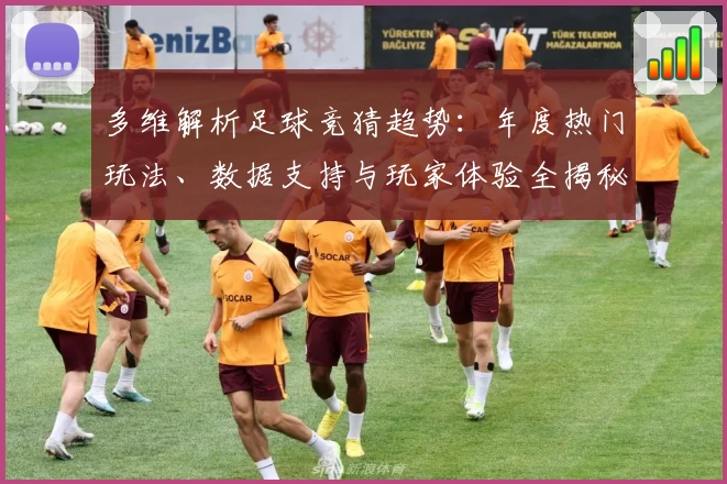 多维解析足球竞猜趋势：年度热门玩法、数据支持与玩家体验全揭秘
