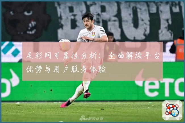 足彩网可靠性分析：全面解读平台优势与用户服务体验