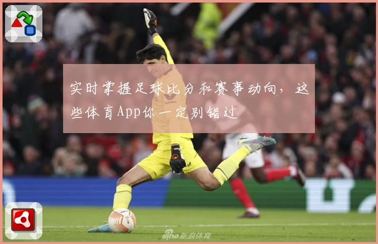 实时掌握足球比分和赛事动向，这些体育App你一定别错过